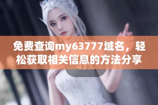 免费查询my63777域名，轻松获取相关信息的方法分享