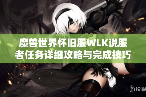 魔兽世界怀旧服WLK说服者任务详细攻略与完成技巧分享