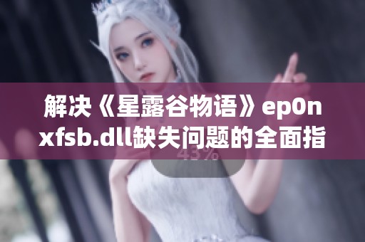 解决《星露谷物语》ep0nxfsb.dll缺失问题的全面指南与技巧