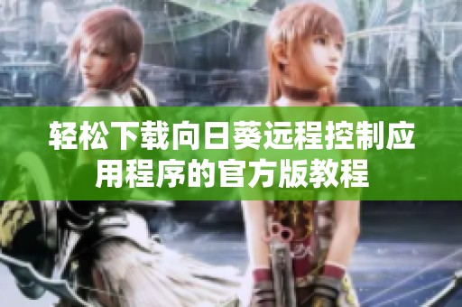 轻松下载向日葵远程控制应用程序的官方版教程
