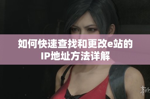 如何快速查找和更改e站的IP地址方法详解