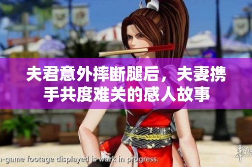 夫君意外摔断腿后，夫妻携手共度难关的感人故事