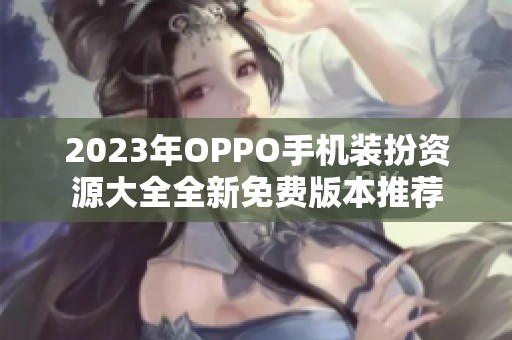 2023年OPPO手机装扮资源大全全新免费版本推荐