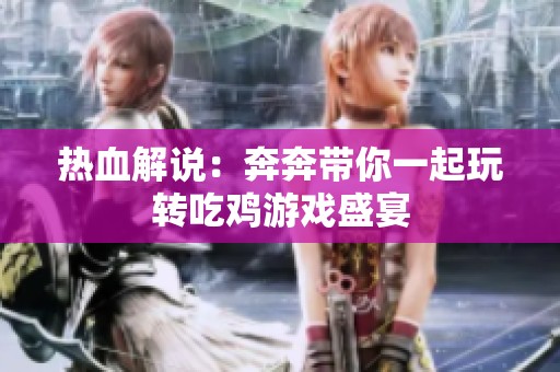 热血解说：奔奔带你一起玩转吃鸡游戏盛宴