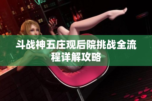 斗战神五庄观后院挑战全流程详解攻略