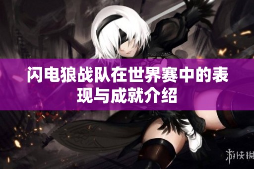 闪电狼战队在世界赛中的表现与成就介绍