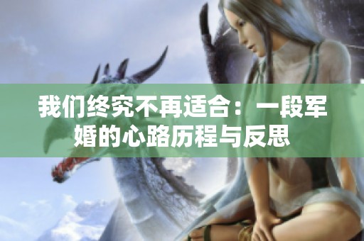 我们终究不再适合：一段军婚的心路历程与反思