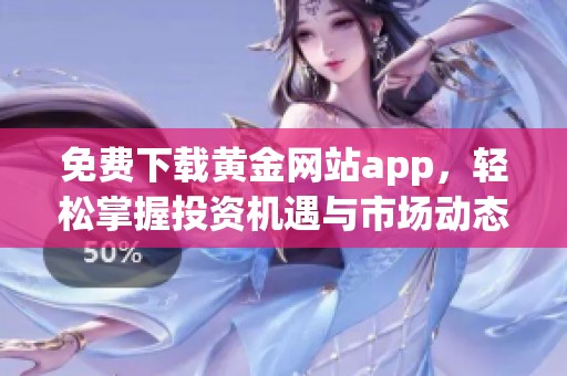 免费下载黄金网站app，轻松掌握投资机遇与市场动态