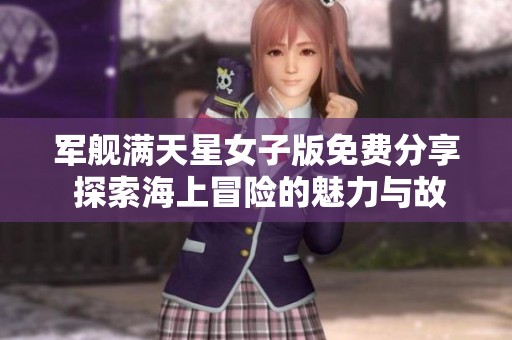 军舰满天星女子版免费分享 探索海上冒险的魅力与故事