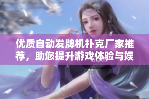 优质自动发牌机扑克厂家推荐，助您提升游戏体验与娱乐价值