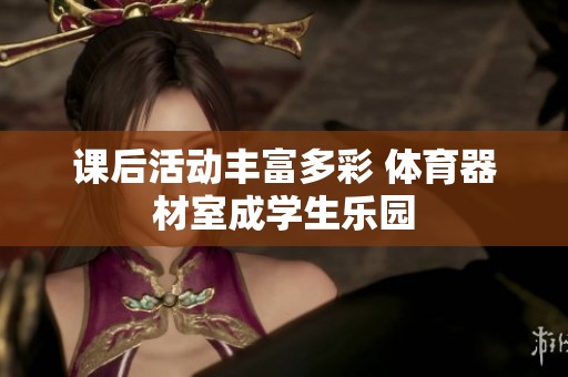 课后活动丰富多彩 体育器材室成学生乐园
