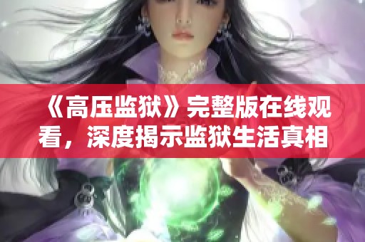 《高压监狱》完整版在线观看，深度揭示监狱生活真相