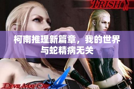 柯南推理新篇章，我的世界与蛇精病无关