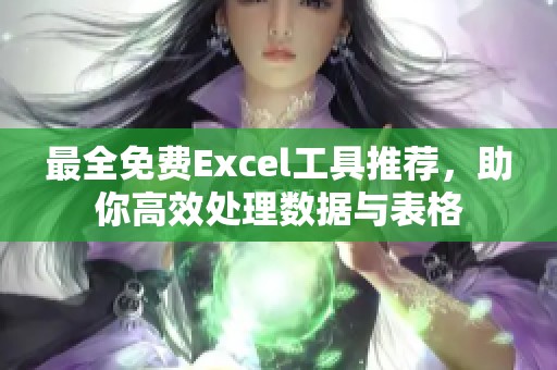 最全免费Excel工具推荐，助你高效处理数据与表格