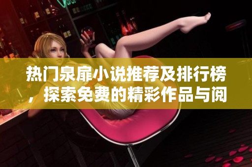 热门泉扉小说推荐及排行榜，探索免费的精彩作品与阅读乐趣