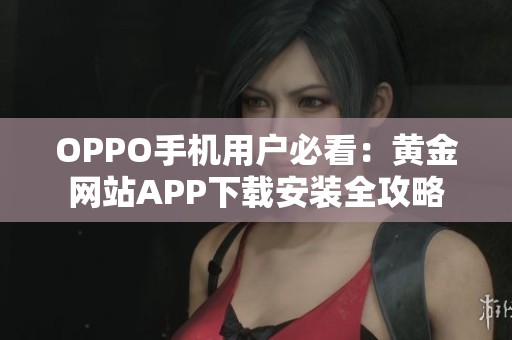 OPPO手机用户必看：黄金网站APP下载安装全攻略