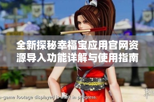 全新探秘幸福宝应用官网资源导入功能详解与使用指南