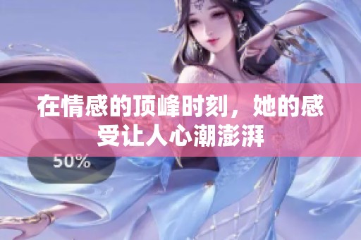 在情感的顶峰时刻，她的感受让人心潮澎湃