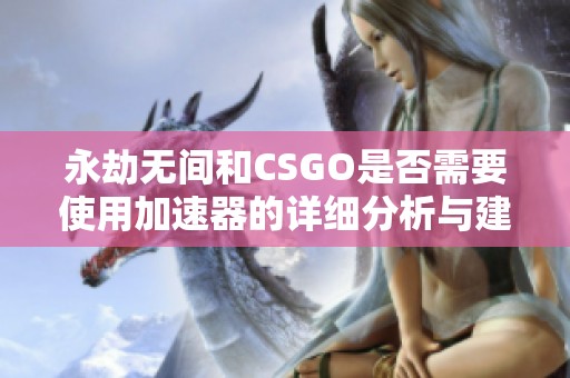 永劫无间和CSGO是否需要使用加速器的详细分析与建议