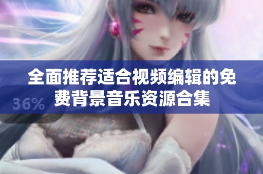 全面推荐适合视频编辑的免费背景音乐资源合集