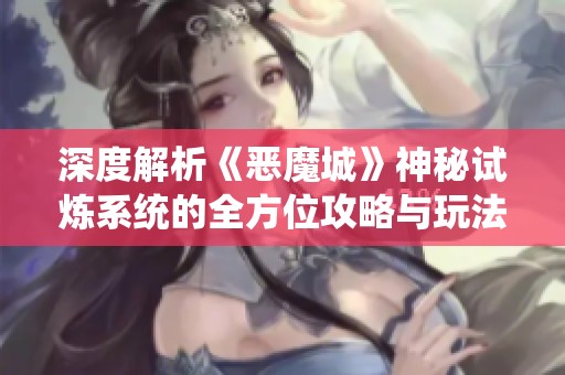 深度解析《恶魔城》神秘试炼系统的全方位攻略与玩法技巧
