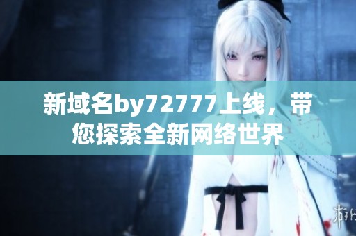 新域名by72777上线，带您探索全新网络世界