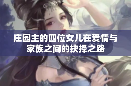 庄园主的四位女儿在爱情与家族之间的抉择之路