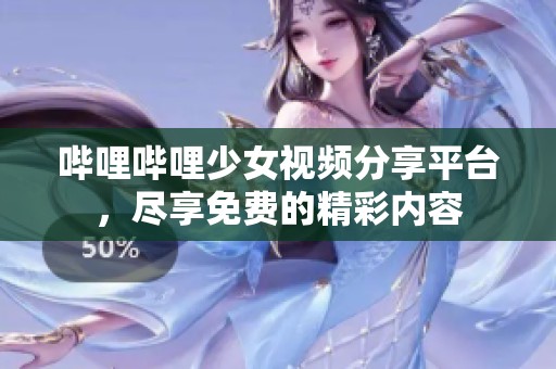 哔哩哔哩少女视频分享平台，尽享免费的精彩内容