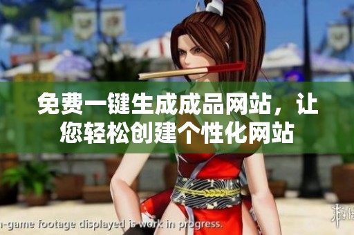 免费一键生成成品网站，让您轻松创建个性化网站