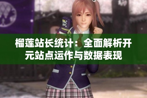 榴莲站长统计：全面解析开元站点运作与数据表现