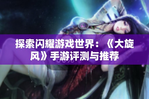 探索闪耀游戏世界：《大旋风》手游评测与推荐