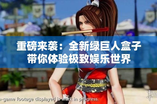 重磅来袭：全新绿巨人盒子带你体验极致娱乐世界