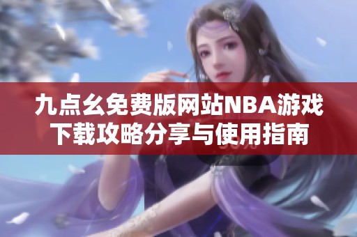 九点幺免费版网站NBA游戏下载攻略分享与使用指南