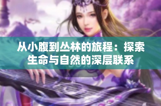 从小腹到丛林的旅程：探索生命与自然的深层联系