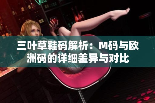 三叶草鞋码解析：M码与欧洲码的详细差异与对比
