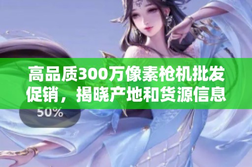 高品质300万像素枪机批发促销，揭晓产地和货源信息