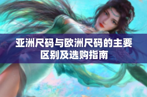 亚洲尺码与欧洲尺码的主要区别及选购指南