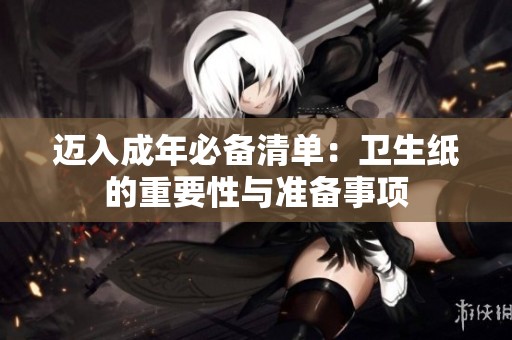迈入成年必备清单：卫生纸的重要性与准备事项