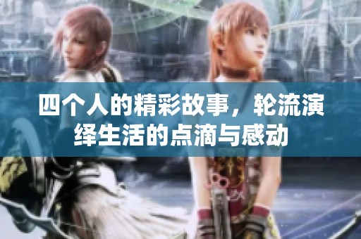 四个人的精彩故事，轮流演绎生活的点滴与感动