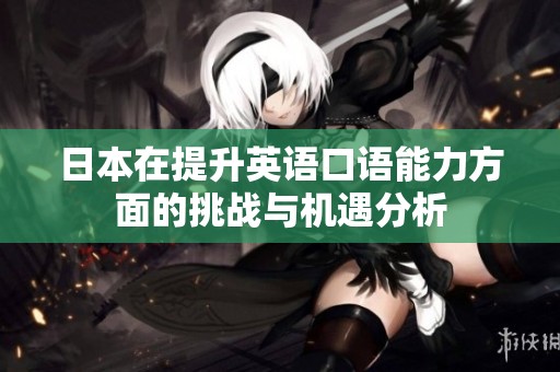 日本在提升英语口语能力方面的挑战与机遇分析