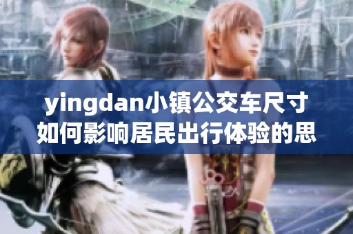 yingdan小镇公交车尺寸如何影响居民出行体验的思考