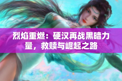烈焰重燃：硬汉再战黑暗力量，救赎与崛起之路