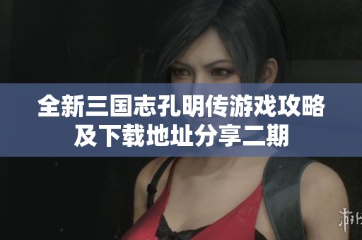 全新三国志孔明传游戏攻略及下载地址分享二期