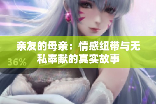 亲友的母亲：情感纽带与无私奉献的真实故事