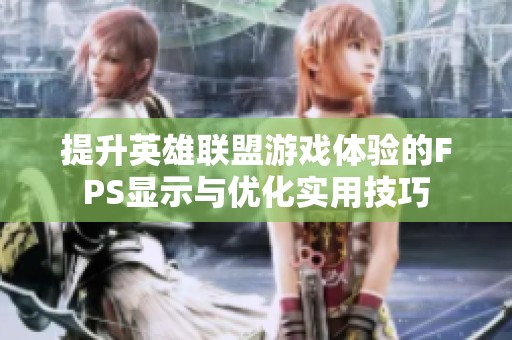 提升英雄联盟游戏体验的FPS显示与优化实用技巧