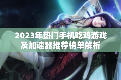 2023年热门手机吃鸡游戏及加速器推荐榜单解析