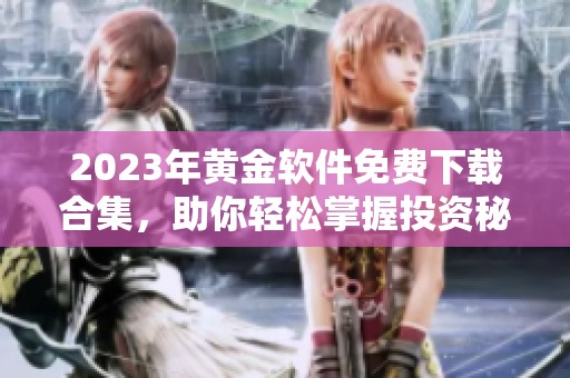 2023年黄金软件免费下载合集，助你轻松掌握投资秘籍