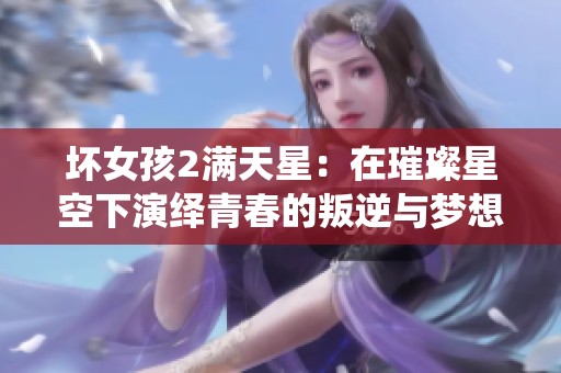 坏女孩2满天星：在璀璨星空下演绎青春的叛逆与梦想