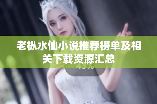 老枞水仙小说推荐榜单及相关下载资源汇总