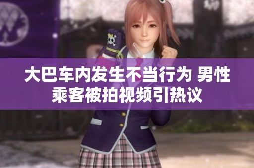 大巴车内发生不当行为 男性乘客被拍视频引热议